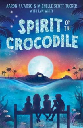 Spirit of the Crocodile by Michelle Scott Tucker & Lyn White & Aaron Fa'Aoso