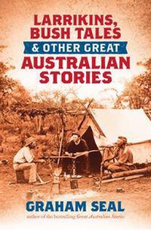 Larrikins, Bush Tales And Other Great Australian Stories by Graham Seal