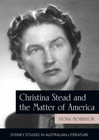 Christina Stead And The Matter Of America by Fiona Morrison