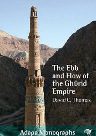 Ebb and Flow of the Ghurid Empire by David C Thomas