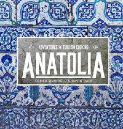 Anatolia: Adventures in Turkish Cooking by Various