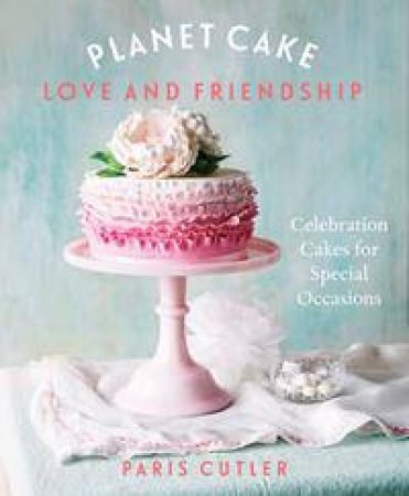 Planet Cake: Love and Friendship by Paris Cutler