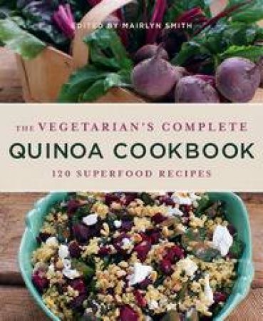 The Vegetarian's Complete Quinoa Cookbook by Mairlyn Smith