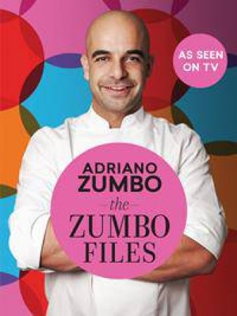 The Zumbo Files: Unlocking The Secret Recipes Of A Master Patissier by Adriano Zumbo