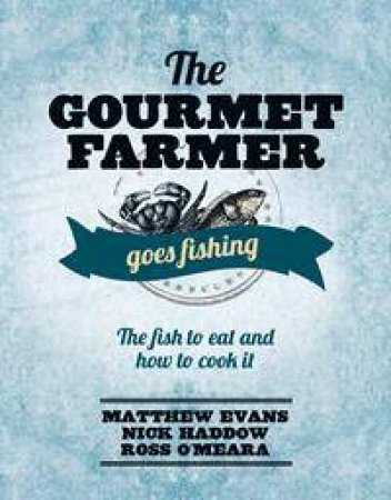 The Gourmet Farmer Goes Fishing by Matthew Evans & Nick Haddow & Ross O'Meara