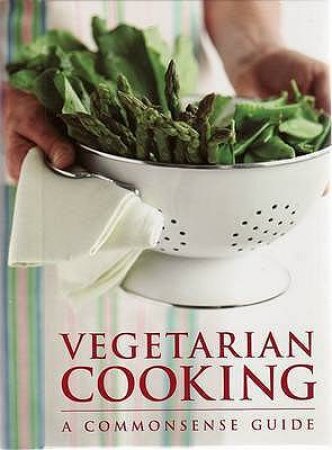 Vegetarian Cooking: A Commonsense Guide by Various