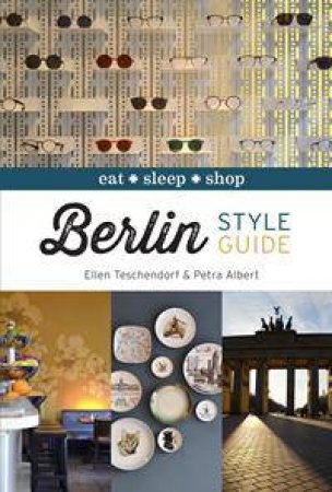 Berlin Style Guide: Eat, Sleep, Shop by Ellen Teschendorf & Petra Albert