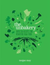 The Unbakery Over 150 recipes for Beautiful Raw Food