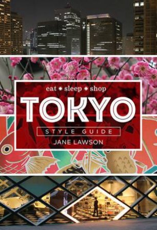 Tokyo Style Guide: Eat, Sleep, Shop by Jane Lawson