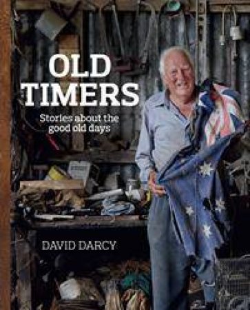 Old Timers: Stories About the Good Old Days by David Darcy