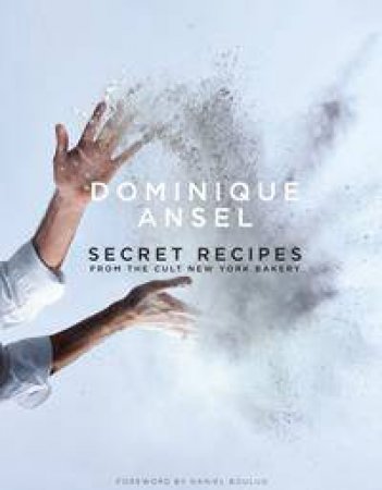 Dominique Ansel: Secret Recipes from the World Famous New York Bakery by Dominique Ansel