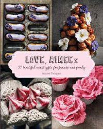 Love, Aimee x: 50 Beautiful Sweet Gifts For Friends And Family by Aimee Twigger