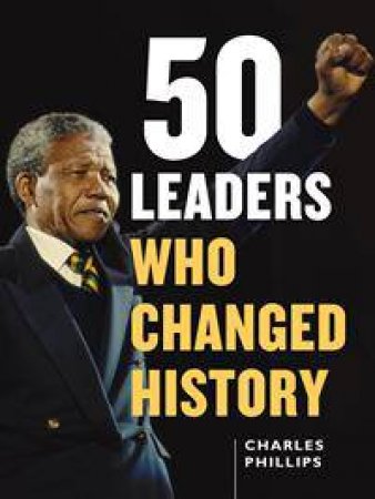 50 Leaders Who Changed History by Charles Phillips