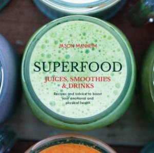 Superfood Juices, Smoothies & Drinks by Jason Manheim