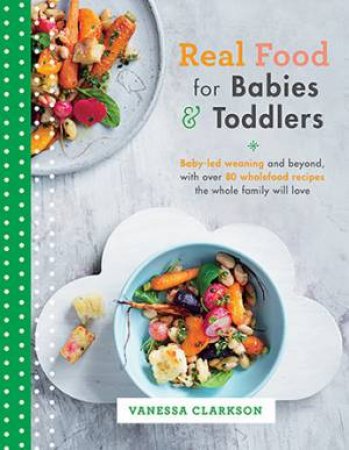 Real Food For Babies And Toddlers by Vanessa Clarkson