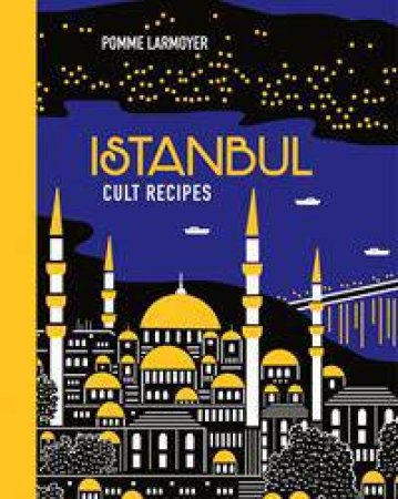 Istanbul Cult Recipes by Pomme Larmoyer