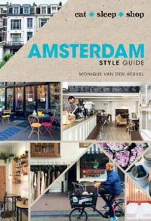 Amsterdam Style Guide: Eat, Sleep, Shop by Monique Van Den Heuvel