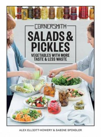 Cornersmith: Salads And Pickles by Alex Elliott-Howery & Sabine Spindler