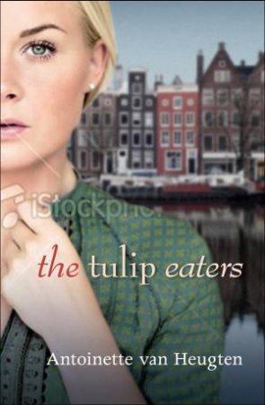 The Tulip Eaters by Antoinette Van Heugten