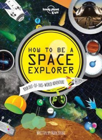 Lonely Planet: How to be a Space Explorer by Various