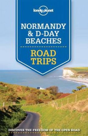 Lonely Planet Road Trips: Normandy & D-Day Beaches by Various 