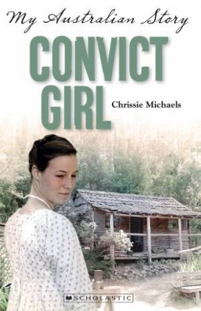 My Australian Story: Convict Girl by Chrissie Michaels