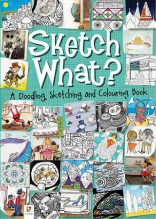 Sketch What? A Doodling, Sketching And Colouring Book by Various