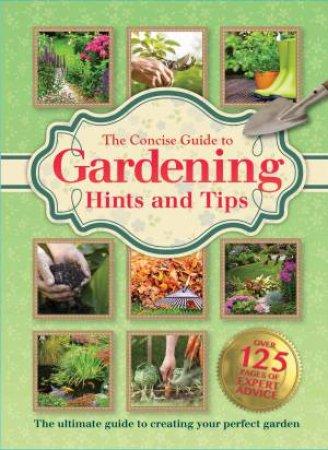 The Concise Guide to Gardening Hints and Tips by Various