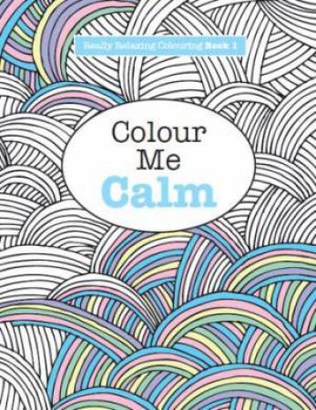 Really Relaxing Colouring: Colour Me Calm by Elizabeth James