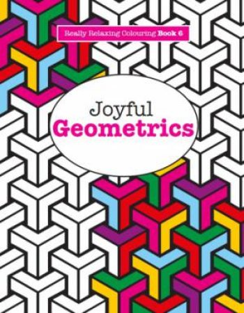 Really Relaxing Colouring: Joyful Geometrics by Elizabeth James