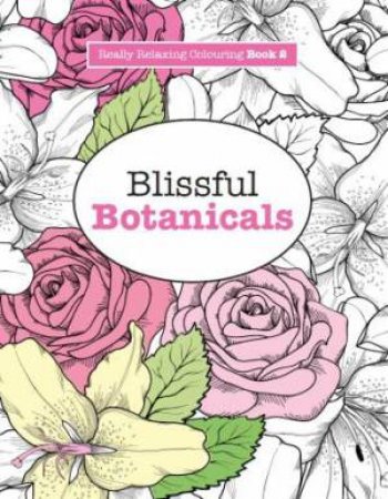 Really Relaxing Colouring: Blissful Botanicals by Elizabeth James