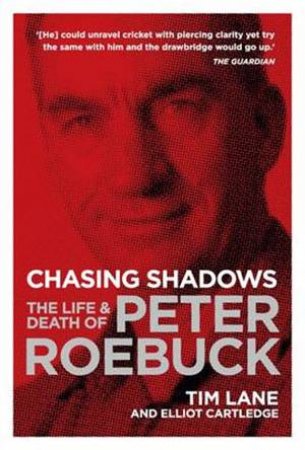 Chasing Shadows: The Life and Death of Peter Roebuck by Tim Lane & Elliot Cartledge