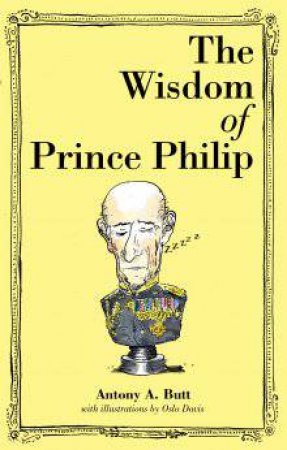 The Wisdom of Prince Philip by Sir Antony A Butt