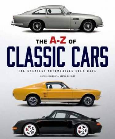 The A-Z Of Classic Cars: The Greatest Automobiles Ever Made by H Holloway & M Buckley