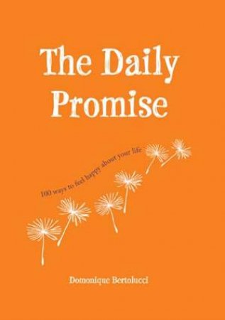 The Daily Promise: 100 Ways To Feel Happy About Your Life by Domonique Bertolucci