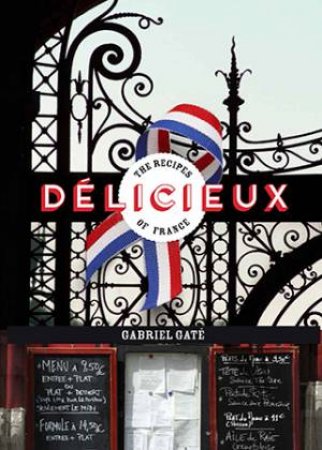 Delicieux: The Recipes Of France by Gabriel Gate