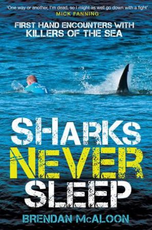 Sharks Never Sleep: First-Hand Encounters With Killers Of The Sea by Brnedan McAloon