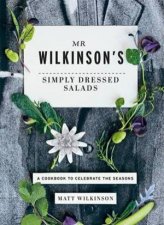 Mr Wilkinsons Simply Dressed Salads A Cookbook To Celebrate The Seasons