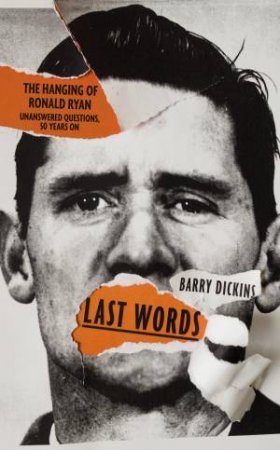 Last Words: The Hanging Of Ronald Ryan by Barry Dickins