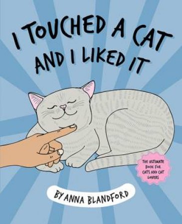 I Touched a Cat and I Liked it by Anna Blandford