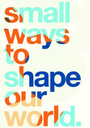 Small Ways To Shape Our World by Igniting Change