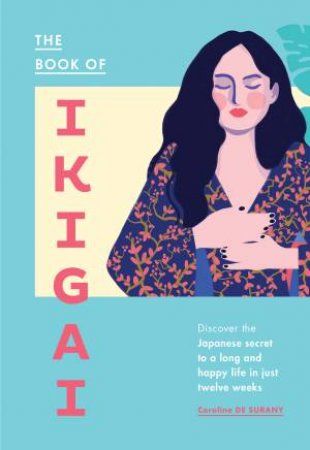 The Book Of Ikigai: Discover The Japanese Secret To A Long & Happy Life by Caroline de Surany