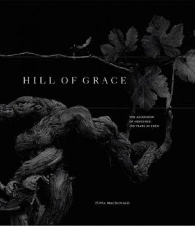 Hill Of Grace: Henschke-150 Years In The Eden Valley by Fiona MacDonald