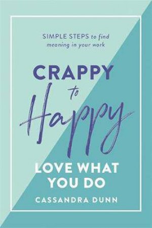 Crappy To Happy: Love What You Do by Cassandra Dunn