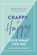 Crappy To Happy Love What You Do