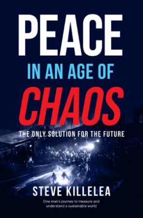 Peace In The Age Of Chaos by Steve Killelea