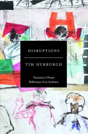 Disruptions: Tasmania In Poetry by Tim Hurburgh