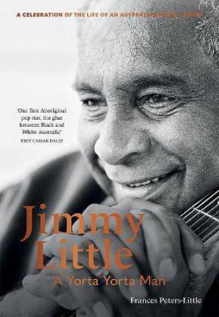 Jimmy Little: A Yorta Yorta Man by Frances Peters-Little