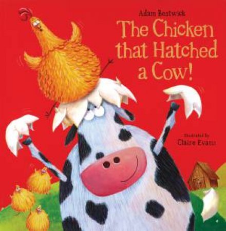 The Chicken That Hatched A Cow! by Adam Bestwick