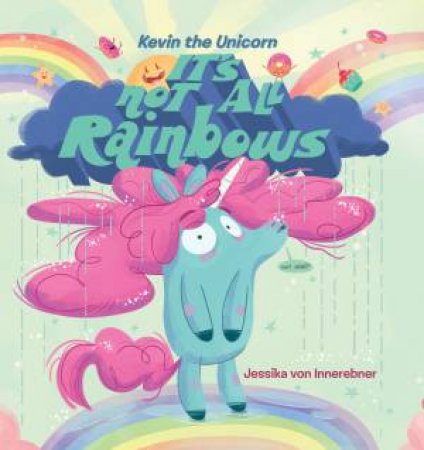 Kevin The Unicorn: It's Not All Rainbows by Jessi von Innerebner